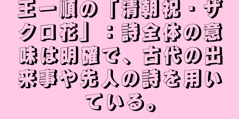 王一順の「清朝祝・ザクロ花」：詩全体の意味は明確で、古代の出来事や先人の詩を用いている。