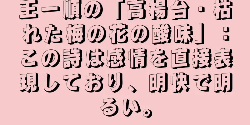 王一順の「高楊台・枯れた梅の花の酸味」：この詩は感情を直接表現しており、明快で明るい。