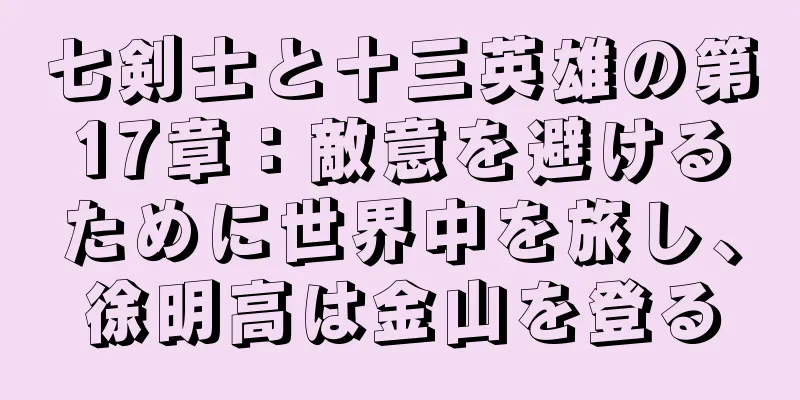 七剣士と十三英雄の第17章：敵意を避けるために世界中を旅し、徐明高は金山を登る