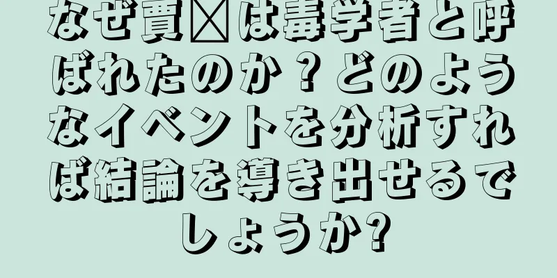 なぜ賈詡は毒学者と呼ばれたのか？どのようなイベントを分析すれば結論を導き出せるでしょうか?