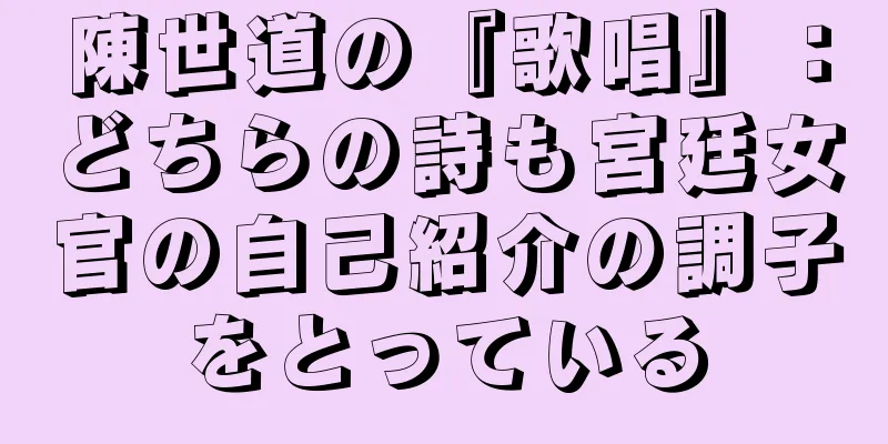 陳世道の『歌唱』：どちらの詩も宮廷女官の自己紹介の調子をとっている