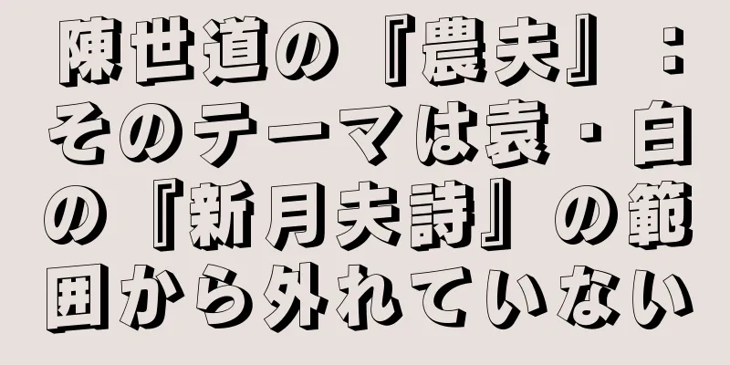 陳世道の『農夫』：そのテーマは袁・白の『新月夫詩』の範囲から外れていない