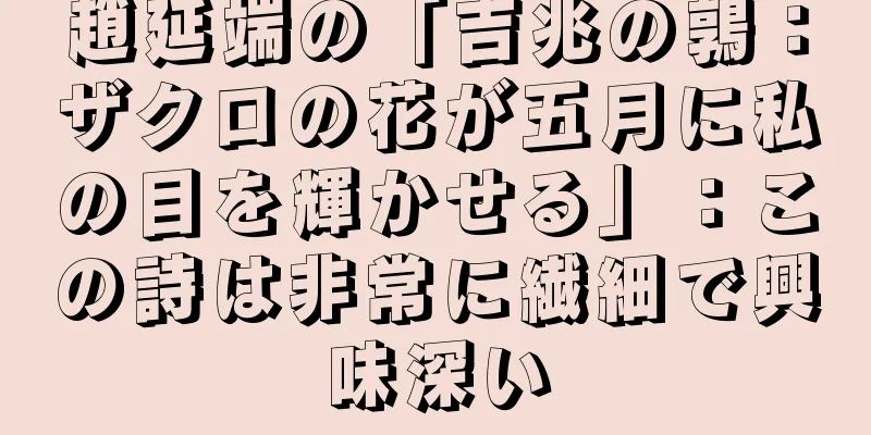 趙延端の「吉兆の鶉：ザクロの花が五月に私の目を輝かせる」：この詩は非常に繊細で興味深い