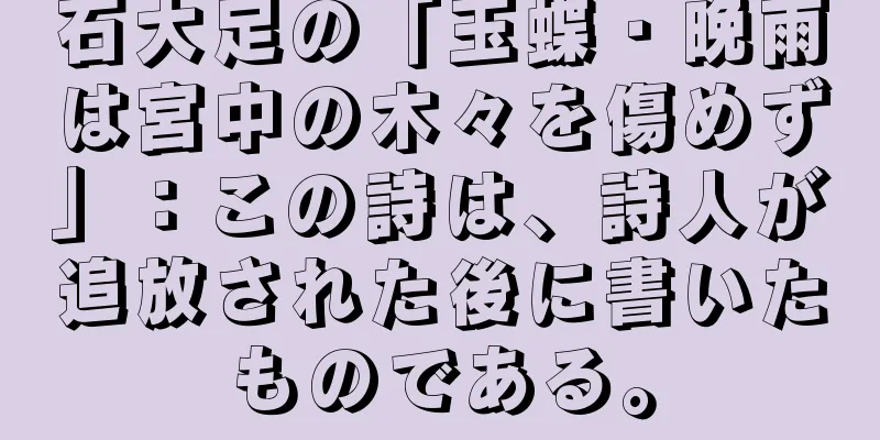 石大足の「玉蝶・晩雨は宮中の木々を傷めず」：この詩は、詩人が追放された後に書いたものである。