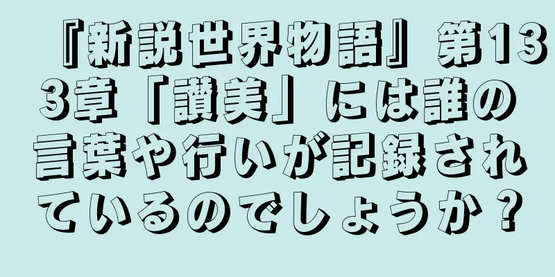 『新説世界物語』第133章「讃美」には誰の言葉や行いが記録されているのでしょうか？