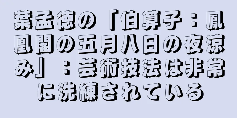 葉孟徳の「伯算子：鳳凰閣の五月八日の夜涼み」：芸術技法は非常に洗練されている