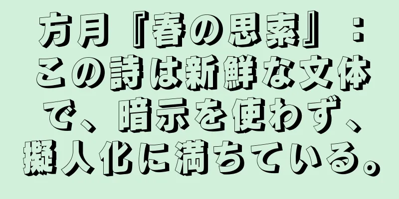 方月『春の思索』：この詩は新鮮な文体で、暗示を使わず、擬人化に満ちている。