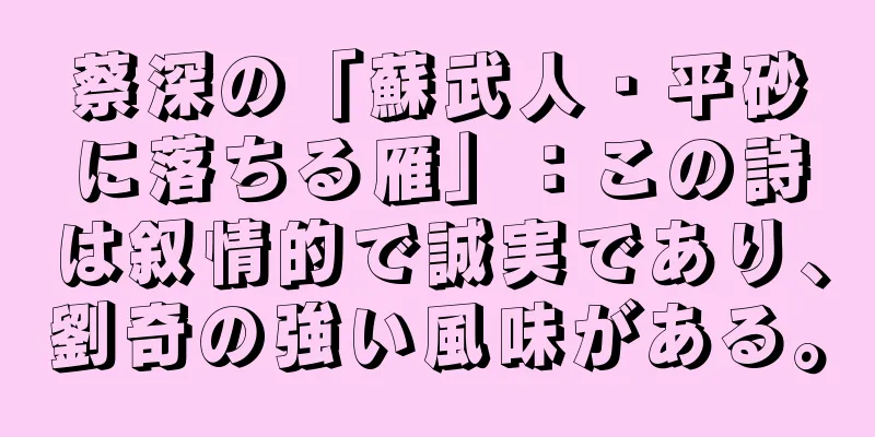 蔡深の「蘇武人・平砂に落ちる雁」：この詩は叙情的で誠実であり、劉奇の強い風味がある。