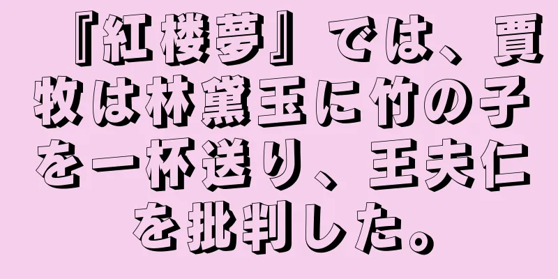 『紅楼夢』では、賈牧は林黛玉に竹の子を一杯送り、王夫仁を批判した。
