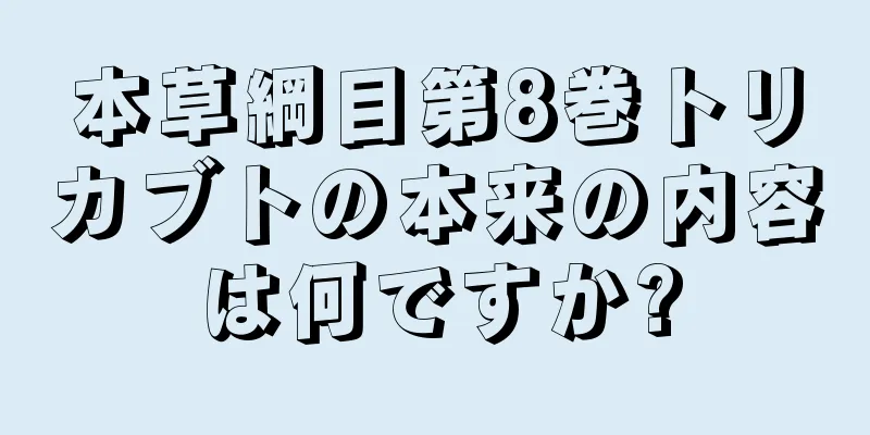 本草綱目第8巻トリカブトの本来の内容は何ですか?