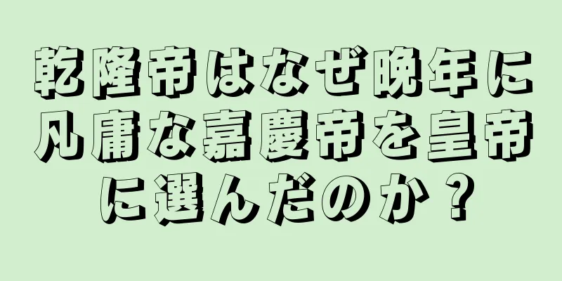 乾隆帝はなぜ晩年に凡庸な嘉慶帝を皇帝に選んだのか？