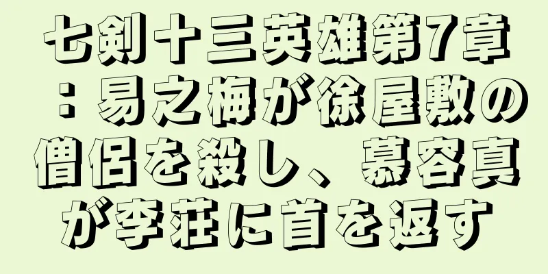七剣十三英雄第7章：易之梅が徐屋敷の僧侶を殺し、慕容真が李荘に首を返す
