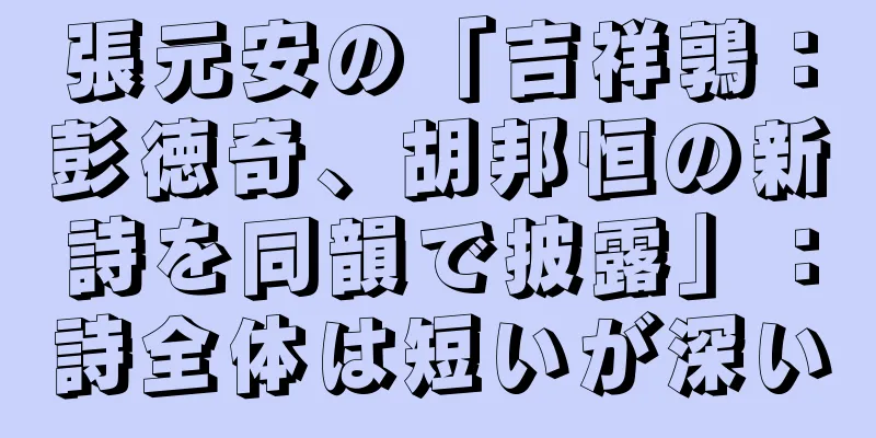 張元安の「吉祥鶉：彭徳奇、胡邦恒の新詩を同韻で披露」：詩全体は短いが深い