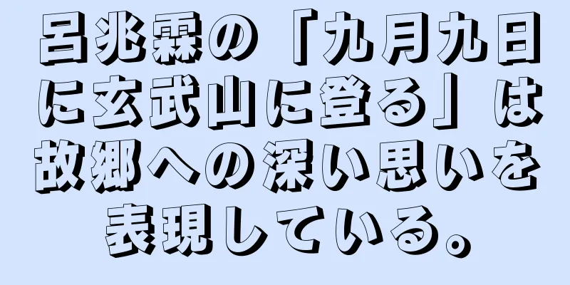 呂兆霖の「九月九日に玄武山に登る」は故郷への深い思いを表現している。
