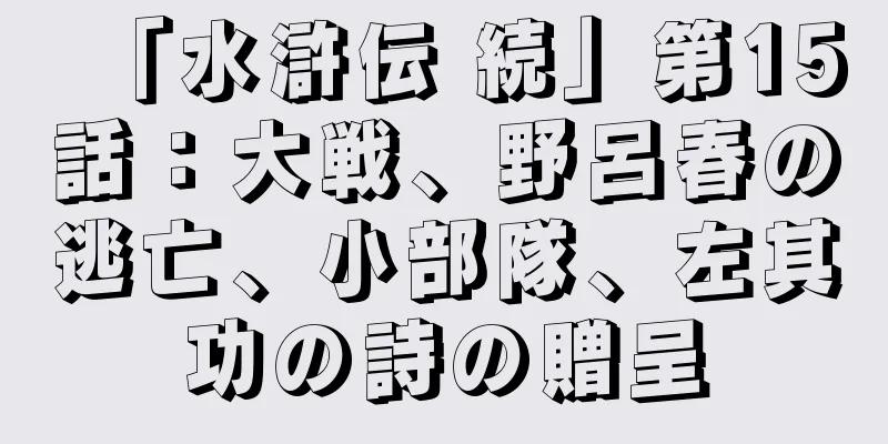 「水滸伝 続」第15話：大戦、野呂春の逃亡、小部隊、左其功の詩の贈呈