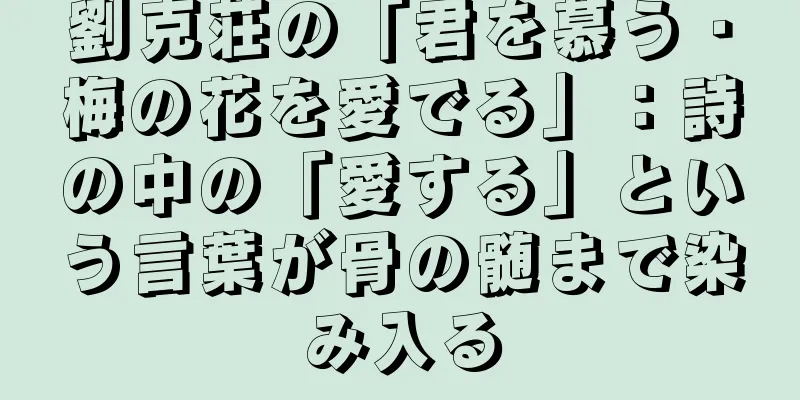 劉克荘の「君を慕う・梅の花を愛でる」：詩の中の「愛する」という言葉が骨の髄まで染み入る