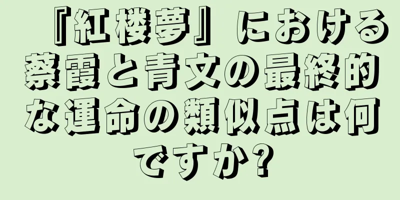 『紅楼夢』における蔡霞と青文の最終的な運命の類似点は何ですか?