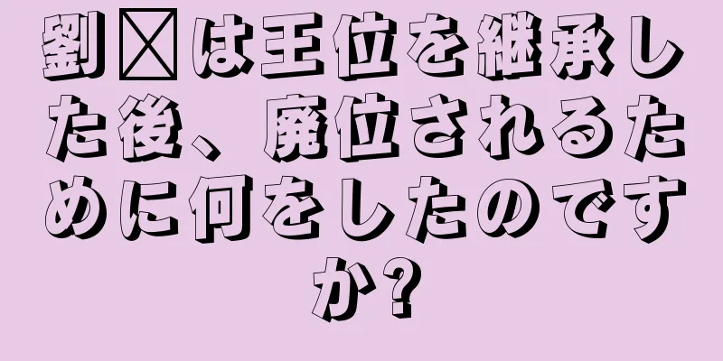 劉郃は王位を継承した後、廃位されるために何をしたのですか?