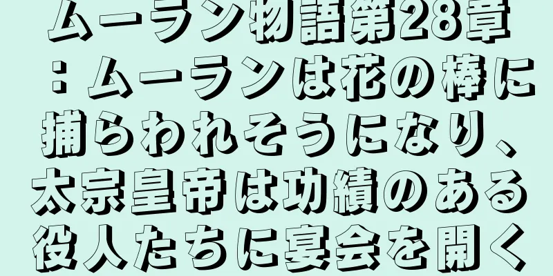 ムーラン物語第28章：ムーランは花の棒に捕らわれそうになり、太宗皇帝は功績のある役人たちに宴会を開く