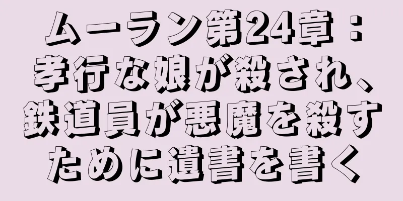 ムーラン第24章：孝行な娘が殺され、鉄道員が悪魔を殺すために遺書を書く