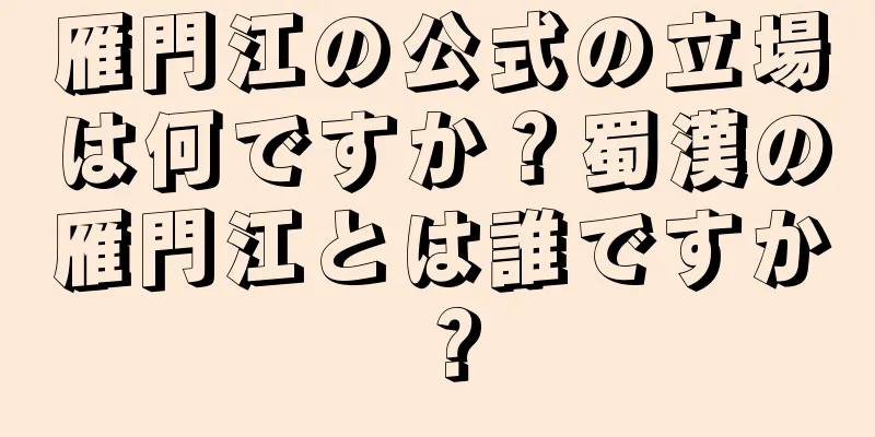 雁門江の公式の立場は何ですか？蜀漢の雁門江とは誰ですか？