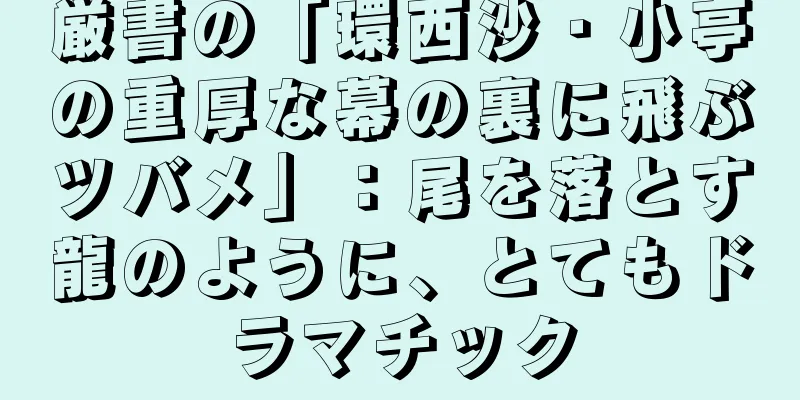 厳書の「環西沙・小亭の重厚な幕の裏に飛ぶツバメ」：尾を落とす龍のように、とてもドラマチック