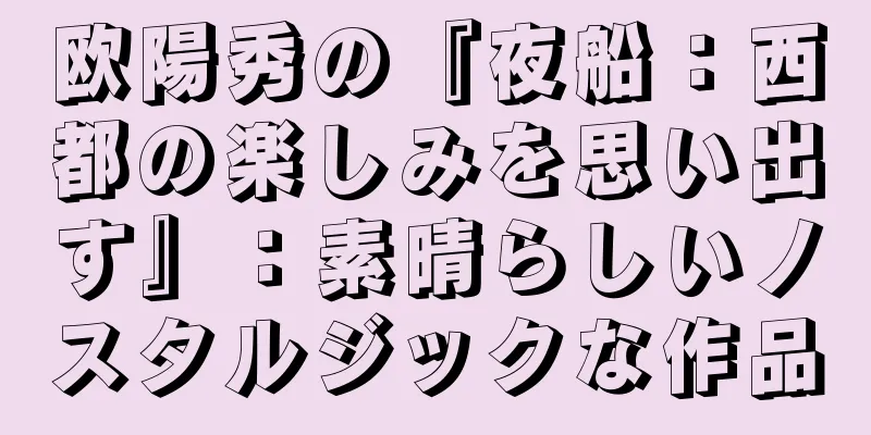 欧陽秀の『夜船：西都の楽しみを思い出す』：素晴らしいノスタルジックな作品