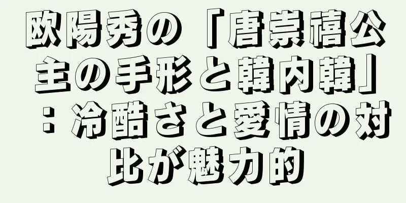 欧陽秀の「唐崇禧公主の手形と韓内韓」：冷酷さと愛情の対比が魅力的