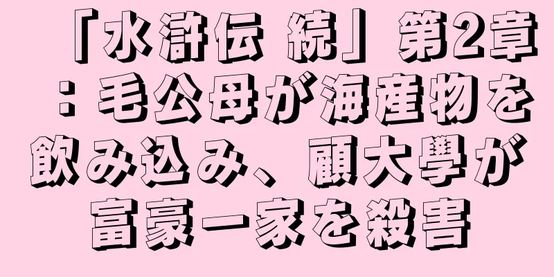「水滸伝 続」第2章：毛公母が海産物を飲み込み、顧大學が富豪一家を殺害