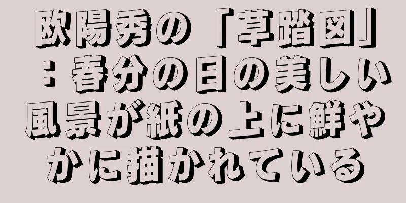 欧陽秀の「草踏図」：春分の日の美しい風景が紙の上に鮮やかに描かれている