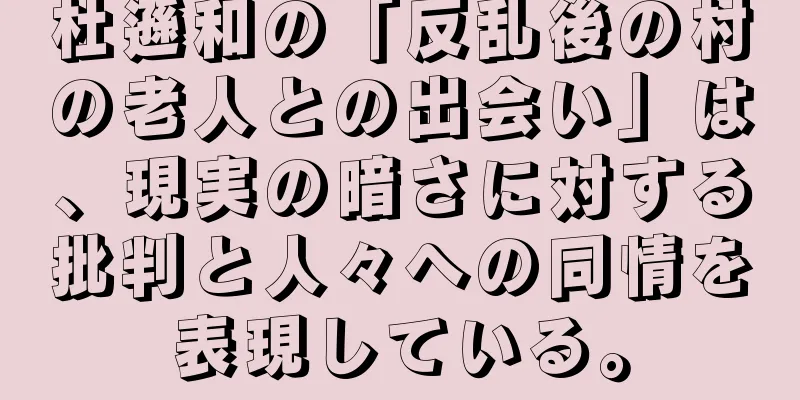 杜遜和の「反乱後の村の老人との出会い」は、現実の暗さに対する批判と人々への同情を表現している。