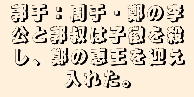 郭于：周于・鄭の李公と郭叔は子徽を殺し、鄭の恵王を迎え入れた。
