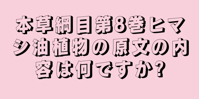 本草綱目第8巻ヒマシ油植物の原文の内容は何ですか?