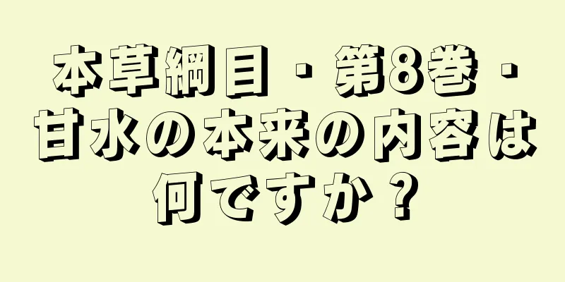 本草綱目・第8巻・甘水の本来の内容は何ですか？