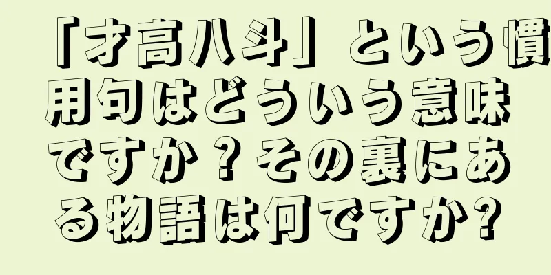 「才高八斗」という慣用句はどういう意味ですか？その裏にある物語は何ですか?