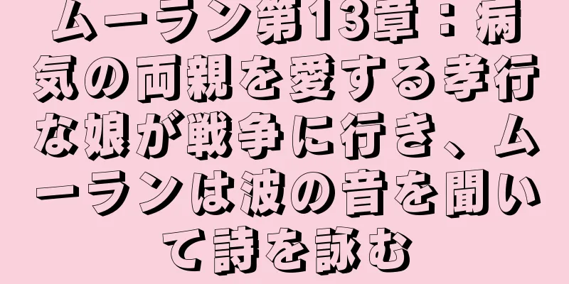 ムーラン第13章：病気の両親を愛する孝行な娘が戦争に行き、ムーランは波の音を聞いて詩を詠む