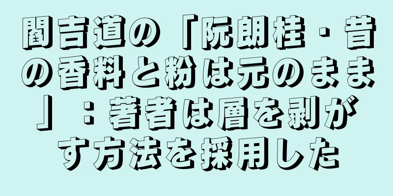閻吉道の「阮朗桂・昔の香料と粉は元のまま」：著者は層を剥がす方法を採用した