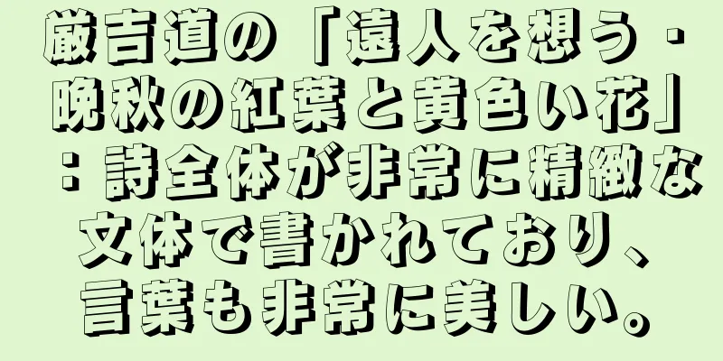 厳吉道の「遠人を想う・晩秋の紅葉と黄色い花」：詩全体が非常に精緻な文体で書かれており、言葉も非常に美しい。