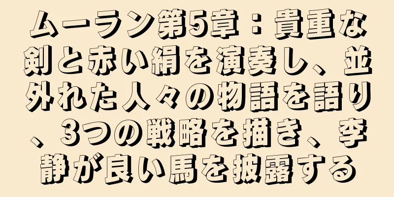 ムーラン第5章：貴重な剣と赤い絹を演奏し、並外れた人々の物語を語り、3つの戦略を描き、李静が良い馬を披露する