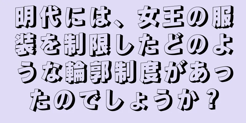 明代には、女王の服装を制限したどのような輪郭制度があったのでしょうか？