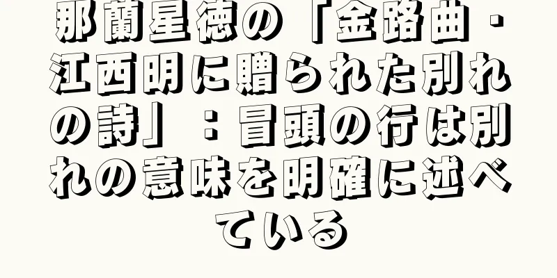 那蘭星徳の「金路曲・江西明に贈られた別れの詩」：冒頭の行は別れの意味を明確に述べている