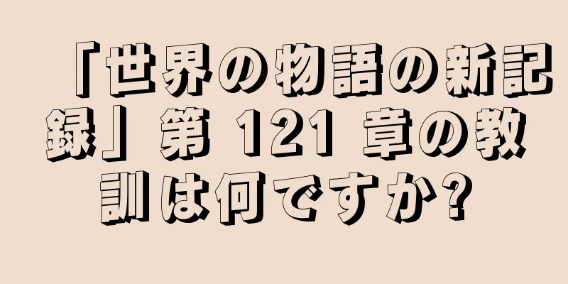 「世界の物語の新記録」第 121 章の教訓は何ですか?