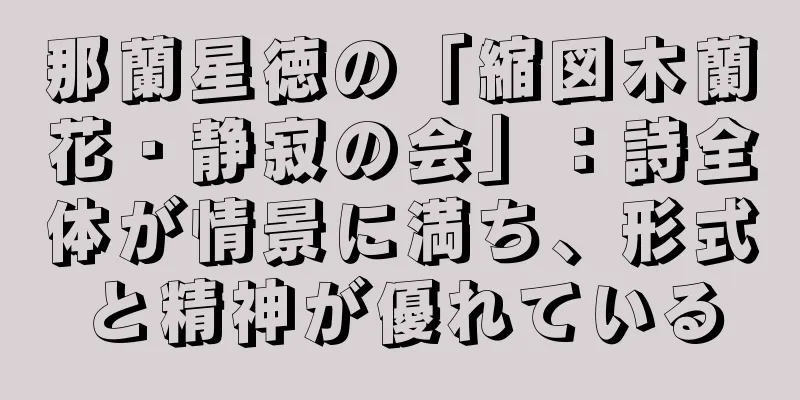 那蘭星徳の「縮図木蘭花・静寂の会」：詩全体が情景に満ち、形式と精神が優れている