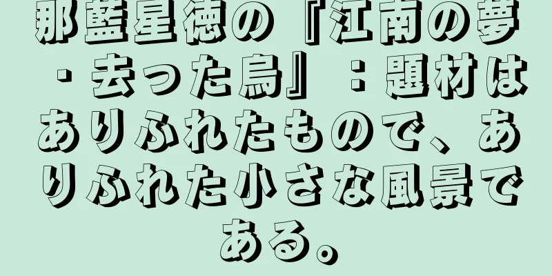 那藍星徳の『江南の夢・去った烏』：題材はありふれたもので、ありふれた小さな風景である。