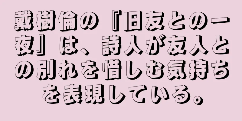 戴樹倫の『旧友との一夜』は、詩人が友人との別れを惜しむ気持ちを表現している。