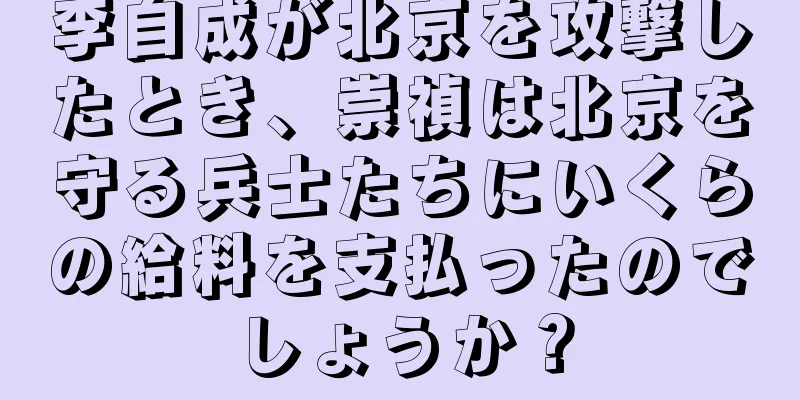 李自成が北京を攻撃したとき、崇禎は北京を守る兵士たちにいくらの給料を支払ったのでしょうか？
