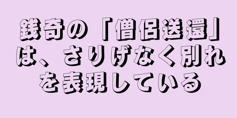 銭奇の「僧侶送還」は、さりげなく別れを表現している