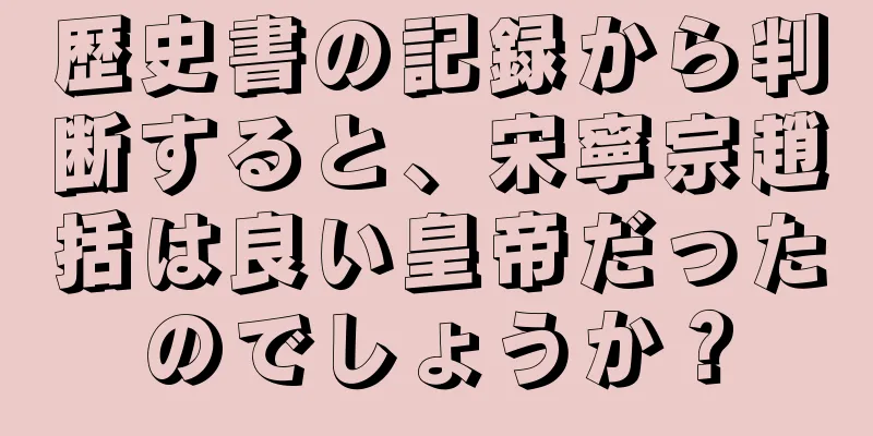 歴史書の記録から判断すると、宋寧宗趙括は良い皇帝だったのでしょうか？
