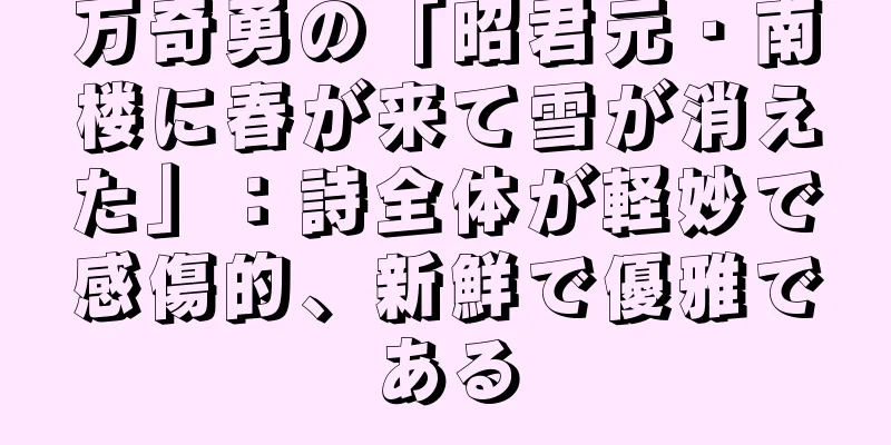万奇勇の「昭君元・南楼に春が来て雪が消えた」：詩全体が軽妙で感傷的、新鮮で優雅である