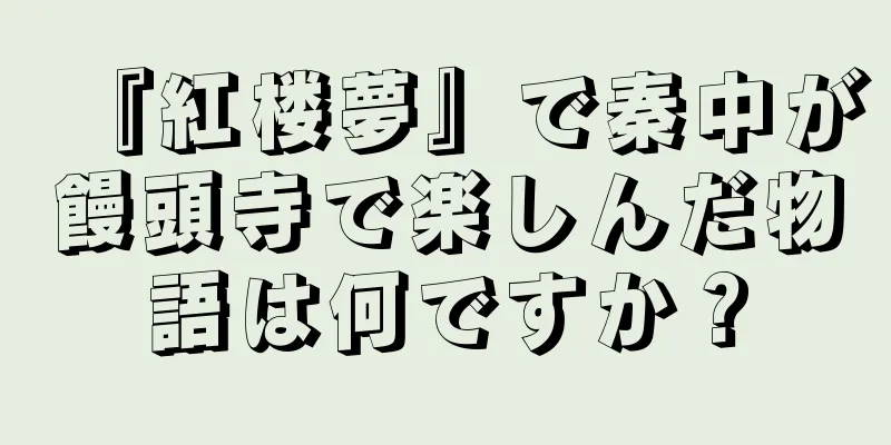 『紅楼夢』で秦中が饅頭寺で楽しんだ物語は何ですか？